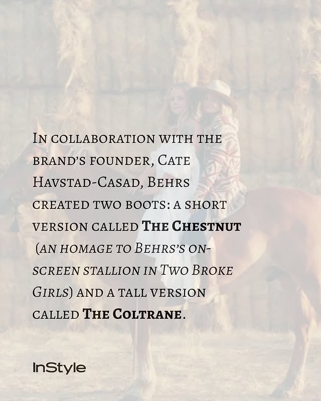 May be an image of riding on a horse, horse, magazine and text that says 'N COLLABORATION WITH THE BRAND'S FOUNDER, CATE HAVSTAD-CASAD BEHRS CREATED TWO BOOTS: A SHORT VERSION CALLED THE CHESTNUT (AN HOMAGE TO BEHRS'S ON- SCREEN STALLION IN Two BROKE GIRLS) AND A TALL VERSION CALLED THE COLTRANE. InStyle'