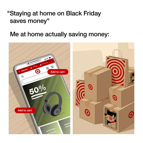 May be an image of text that says '"Staying at home On Black Friday saves money" Me at home actually saving money: काट 콜고 g B 零 ဆလ 11 1= O Add to cart 50% Add cart ่'