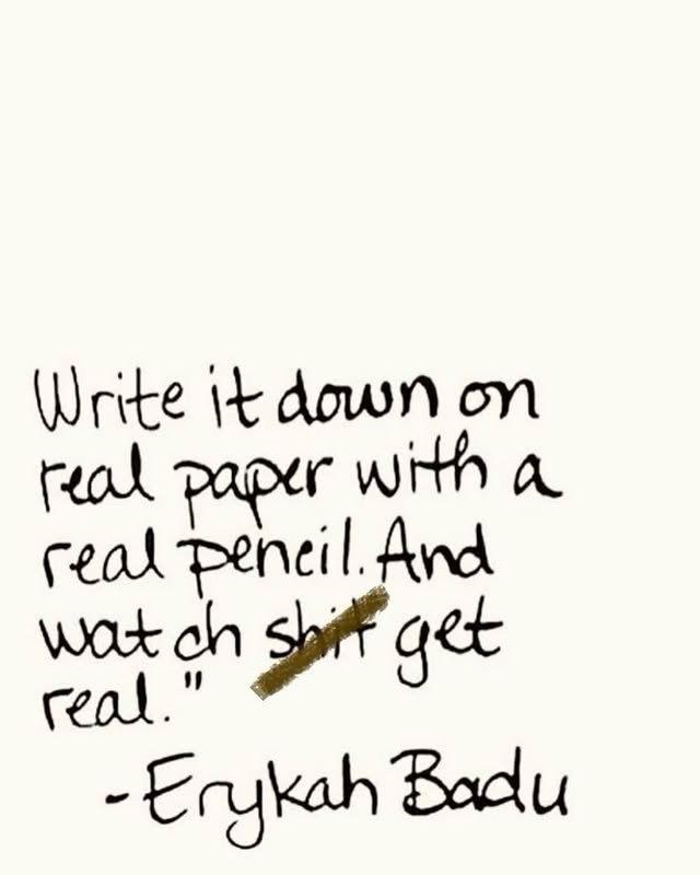 May be an illustration of pen, pencil, book and text that says 'W rite it down σγ real paper with a real pencil. And wat ch shit get real." -Erykah Badu'