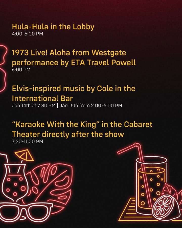 May be an image of drink, poster, palm trees and text that says 'Hula-Hula in the Lobby 4：00-6:00 PM 1973 Live! Aloha from Westgate performance by ETA Travel Powell 6:00 PM Elvis-inspired music by Cole in the International Bar Jan 14th at 7:30 PM Jan 15th from 2:00 6:00 PM "Karaoke With the King" in the Cabaret Theater directly after the show 7:30- 7:30-11:00 11:00 PM h70'