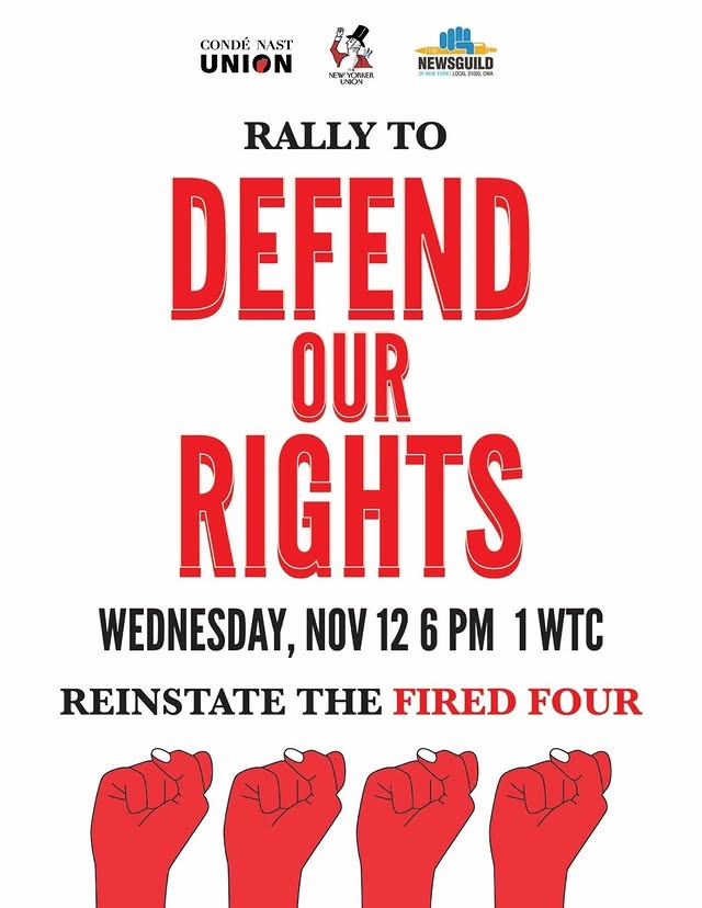 Conde Nast Union, New Yorker Union, NewsGuild

Rally to defend our rights 
Wednesday, November 12, 6pm, 1 WTC
Reinstate the fired four