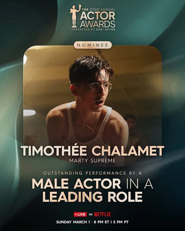 May be an image of poster and text that says 'HE 32ND THE32NDANNUAL ANNUAL ACTOR AWARDS PRE PRESENTED ENTED BY PRESENTEDBYSAG-AFTRA SAG- SAG-AFTRA NOMINEE N MI NE TIMOTHÉE CHALAMET MARTY SUPREME OUTSTANDIN NG PERFORMANCE BY MALE ACTOR IN A LEADING ROLE LIVE ON NET NETFLIX SUNDAY MARCH1 8 PM ET 5 PM PT'