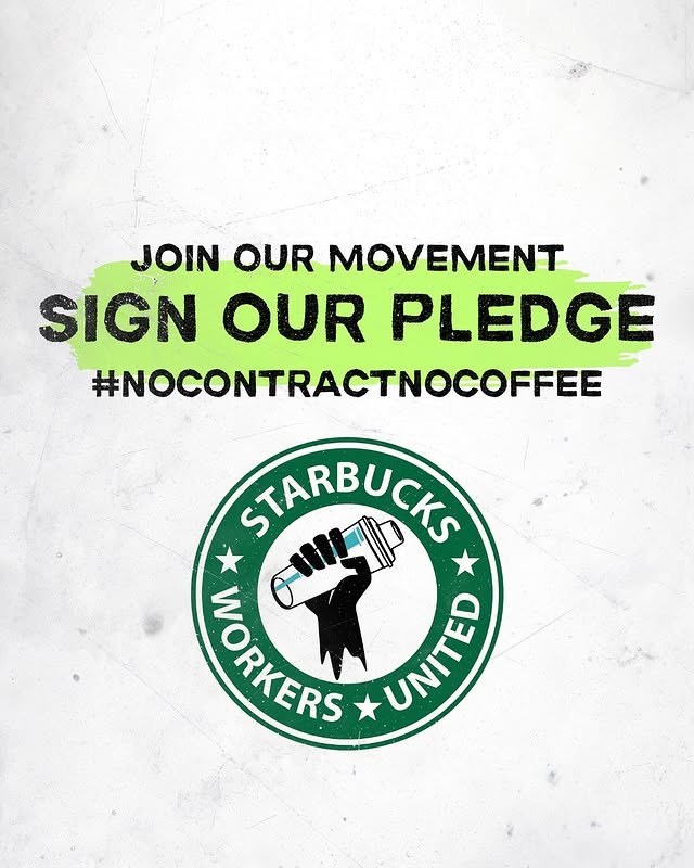 May be an image of drink, poster, banner and text that says 'JOIN OUR MOVEMENT SIGN OUR PLEDGE #NOCONTRACTNOCOFFEE STARBUCKS * * WORKERS UNITED'