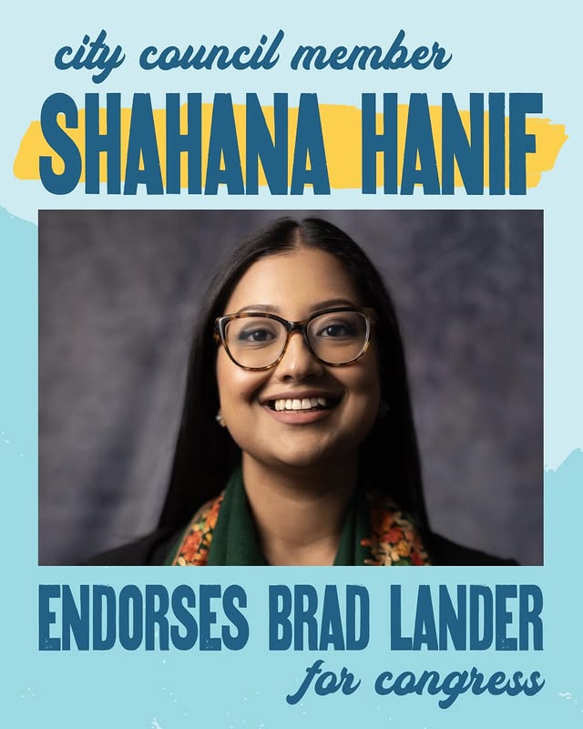 May be an image of text that says 'city council member SHAHANA HANIE ENDORSES BRAD LANDER for congress'