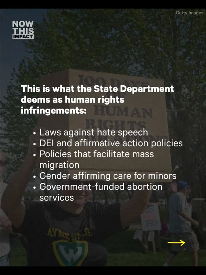 May be a Twitter screenshot of standing and text that says 'NOW THIS IMPACT GettyImages mages Getty This is what the State Department deems as human rights infringements: •Laws against hate speech •DEI and affirmative action policies Policies that facilitate mass migration •Gender affirming care for minors Government-funded abortion services'