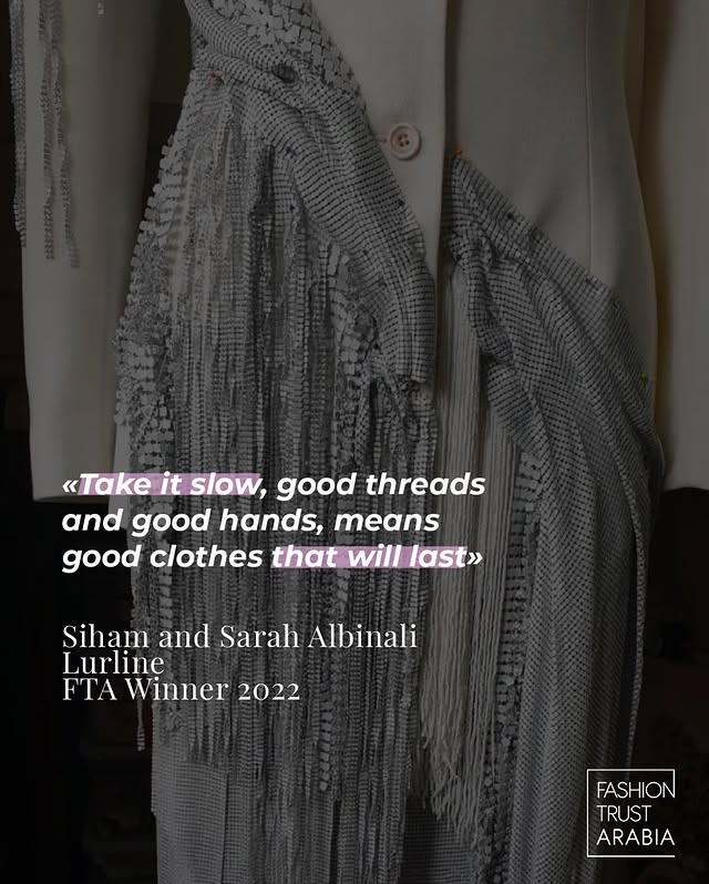 May be an image of scarf, shawl and text that says '«Take it slow, good threads and good hands, means good clothes that will goodclothesthatwillast> last» Siham and Lurline FTA Winner 2022 Sarah Albinali FASHION TRUST ARABIA'