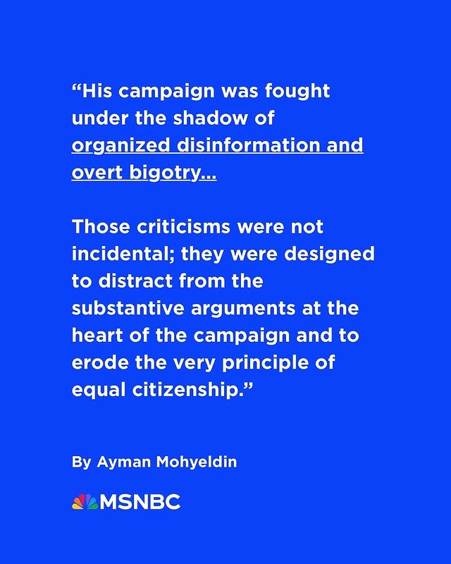 May be a graphic of magazine, poster and text that says 'of "His campaign was fought under the shadow organized disinformation and overt bigotry... Those criticisms were not incidental; they were designed to distract from the substantive arguments at the heart of the campaign and to erode the very principle of equal citizenship." By Ayman Mohyeldin MSNBC'