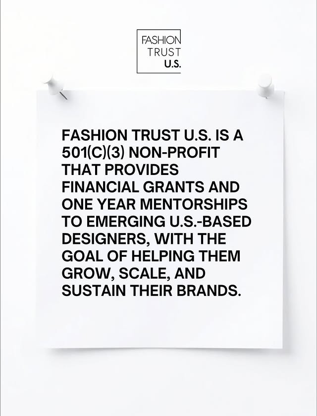 May be a graphic of magazine, poster and text that says 'FASHION TRUST U.S. FASHION TRUST U.S. IS A 501（C)(3） NON-PROFIT NON-F THAT PROVIDES FINANCIAL GRANTS AND ONE YEAR MENTORSHIPS TO EMERGING U.S.-BASED DESIGNERS, WITH THE GOAL OF HELPING THEM GROW, SCALE, AND SUSTAIN THEIR BRANDS.'