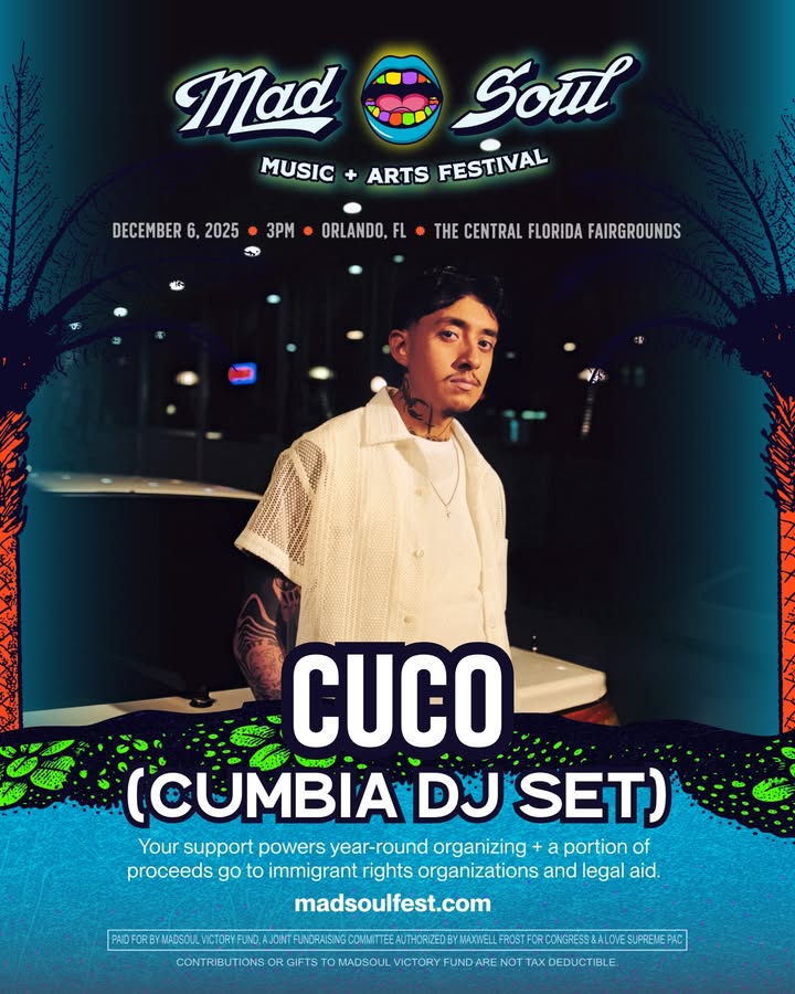 May be an image of poster and text that says 'Mad Soul MUSIC + ARTS FESTIVAL DECEMBER 6, 2025 3PM R ORLANDO, FL THE CENTRAL FLORIDA FAIRGROUNDS বন CUCO ADE 魔ー・ ยคล (CUMBIA DJ SET) Your support powers year-round year- organizing + a portion of proceeds go to immigrant mmig rights organizations and legal aid. madsoulfest.com MADGOULVICTORY IDFOREYRH-LGOULMICTCRYFLIOAUJ! CRYFUNDAJO CONTRIBUTIONS OR GIFTS to MADSOUL VICTORY FUND ARE FROS FORCONGRESS &ALONE'