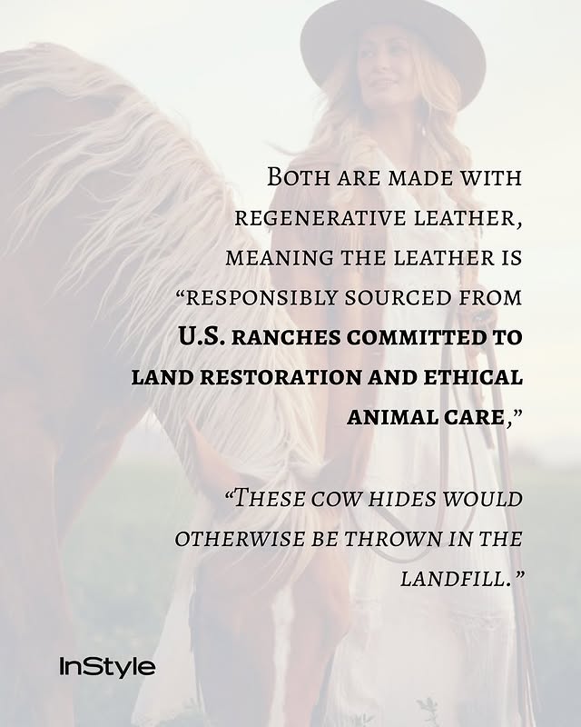 May be an image of horse, poster, magazine and text that says 'BOTH ARE MADE BOTHAREMADEWITH WITH REGENERATIVE LEATHER, MEANING THE LEATHER IS "RESPONSIBLY SOURCED FROM U.S. RANCHES COMMITTED TO LAND RESTORATION AND ETHICAL ETHICAI ANIMAL CARE," "THESE COW HIDES WOULD OTHERWISE BE THROWN THE LANDFILL." InStyle'