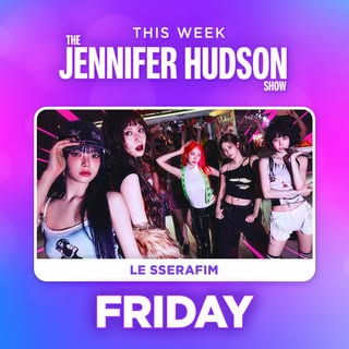 May be an image of poster and text that says 'THE THIS WEEK JENNIFER HUDSON SHOW лиФB, LE SSERAFIM FRIDAY'