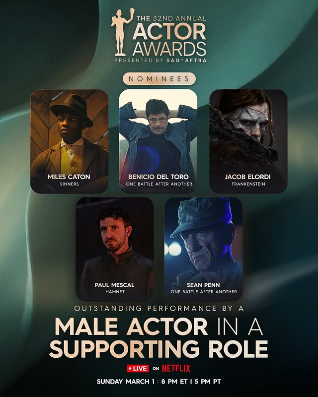 May be a graphic of one or more people, poster, costume, magazine and text that says 'THE 32ND THE32NDANNUAL ANNUAL ACTOR 土 AWARDS PRESENTEDBY PRESENTEDBYSAG-AFTRA BY SAG-AFTRA SAG NOMINEES N MILES CATON SINNERS BENICIO BENICIODELTORO DEL TORO ONE BAT TTLE FTER ANOTHER JACOBE ELORDI FRANKENST EIN PAUL MESCAL HAMNET SEAN PENN ONE BATTLE AFTER ANOTH ER OUTSTANDING PERFORMANCE ByA BY MALE ACTOR IN A SUPPORTING ROLE LIVE ON NETFLIX SUNDAY MARCH 8 PM ET 5 PM PT'